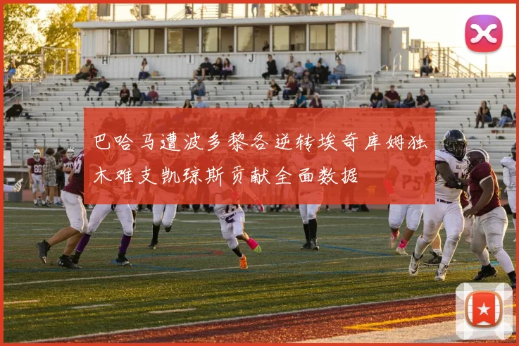 巴哈马遭波多黎各逆转埃奇库姆独木难支凯琼斯贡献全面数据