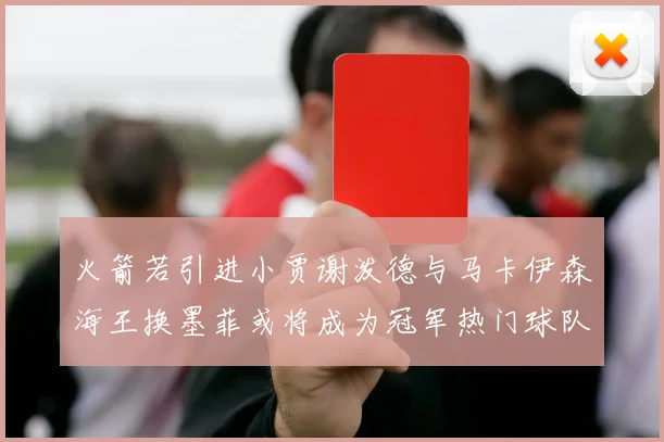 火箭若引进小贾谢泼德与马卡伊森海王换墨菲或将成为冠军热门球队